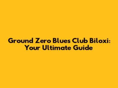 Ground Zero Blues Club Biloxi: Your Ultimate Guide