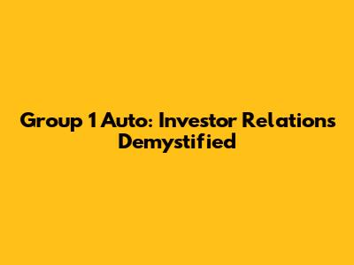 Group 1 Auto: Investor Relations Demystified