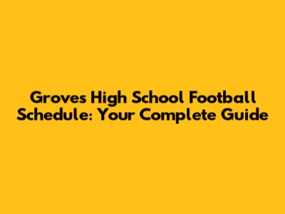 Groves High School Football Schedule: Your Complete Guide