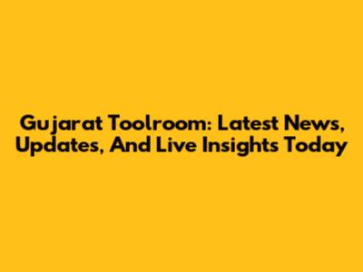 Gujarat Toolroom: Latest News, Updates, And Live Insights Today