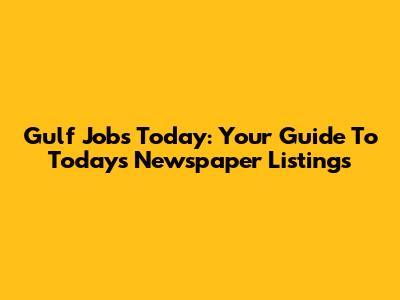 Gulf Jobs Today: Your Guide To Today's Newspaper Listings