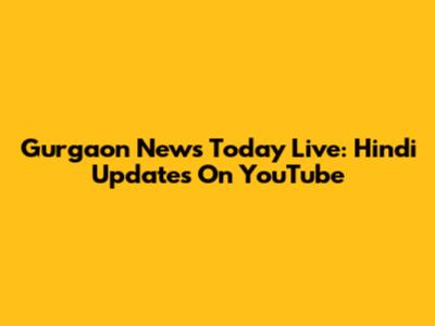 Gurgaon News Today Live: Hindi Updates On YouTube