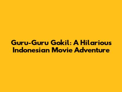 Guru-Guru Gokil: A Hilarious Indonesian Movie Adventure
