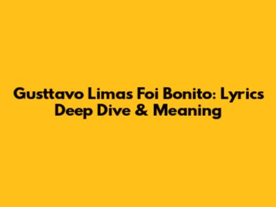 Gusttavo Lima's 'Foi Bonito': Lyrics Deep Dive & Meaning