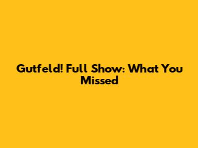 Gutfeld! Full Show: What You Missed