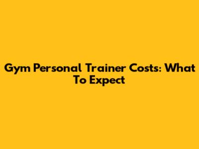 Gym Personal Trainer Costs: What To Expect