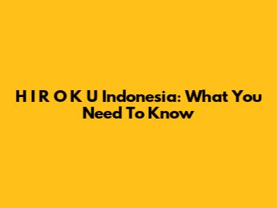 H I R O K U Indonesia: What You Need To Know