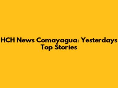 HCH News Comayagua: Yesterday's Top Stories