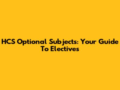 HCS Optional Subjects: Your Guide To Electives
