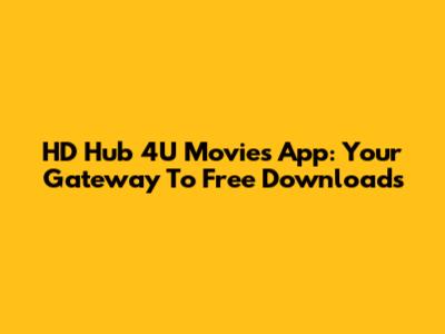 HD Hub 4U Movies App: Your Gateway To Free Downloads