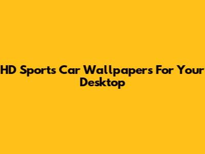 HD Sports Car Wallpapers For Your Desktop