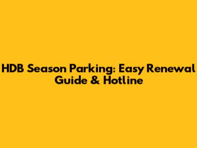 HDB Season Parking: Easy Renewal Guide & Hotline