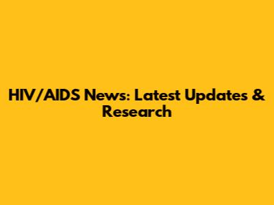 HIV/AIDS News: Latest Updates & Research