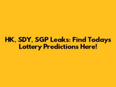 HK, SDY, SGP Leaks: Find Today's Lottery Predictions Here!