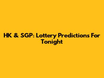 HK & SGP: Lottery Predictions For Tonight