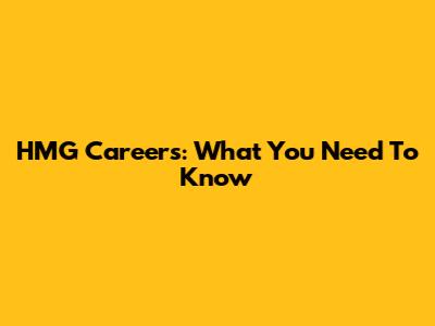 HMG Careers: What You Need To Know