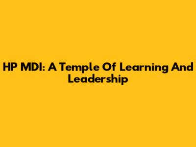 HP MDI: A Temple Of Learning And Leadership