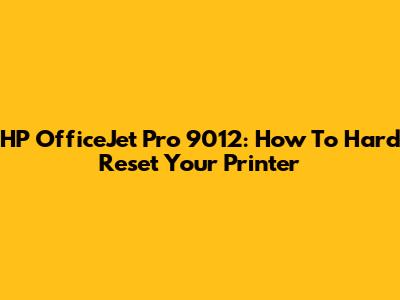 HP OfficeJet Pro 9012: How To Hard Reset Your Printer