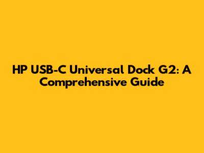 HP USB-C Universal Dock G2: A Comprehensive Guide