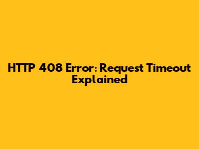 HTTP 408 Error: Request Timeout Explained