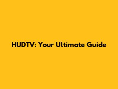 HUDTV: Your Ultimate Guide