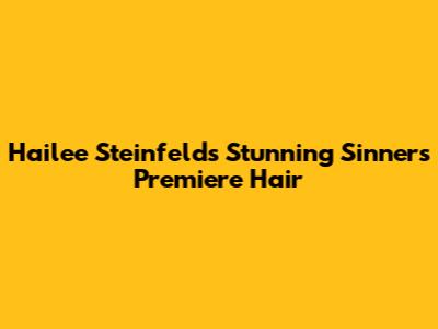 Hailee Steinfeld's Stunning 'Sinners' Premiere Hair