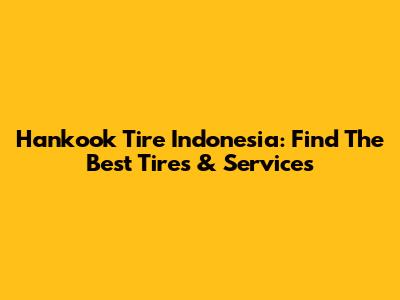 Hankook Tire Indonesia: Find The Best Tires & Services