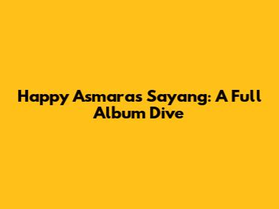 Happy Asmara's 'Sayang': A Full Album Dive