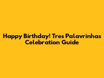 Happy Birthday! Tres Palavrinhas Celebration Guide