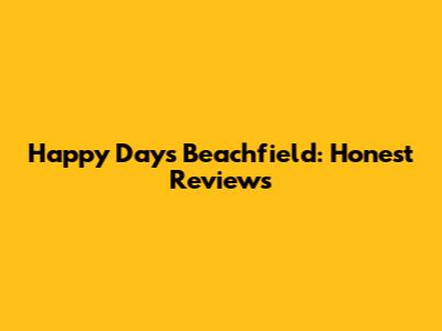 Happy Days Beachfield: Honest Reviews