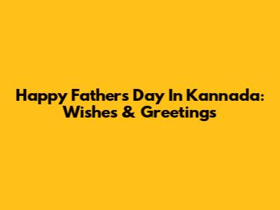 Happy Father's Day In Kannada: Wishes & Greetings