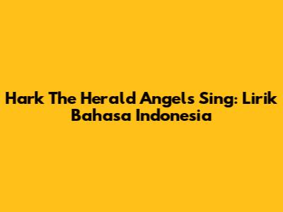 Hark The Herald Angels Sing: Lirik Bahasa Indonesia