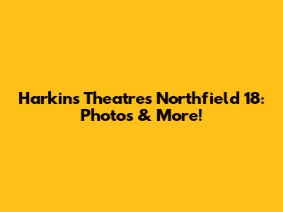 Harkins Theatres Northfield 18: Photos & More!