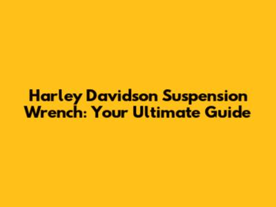 Harley Davidson Suspension Wrench: Your Ultimate Guide