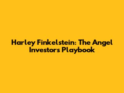 Harley Finkelstein: The Angel Investor's Playbook