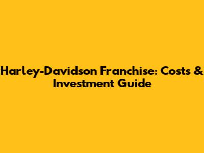 Harley-Davidson Franchise: Costs & Investment Guide