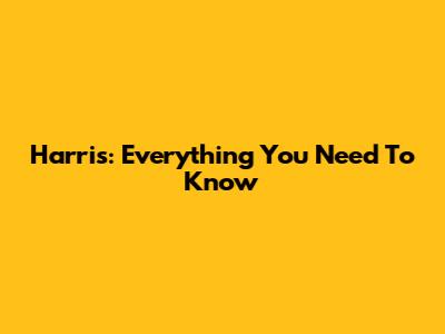 Harris: Everything You Need To Know