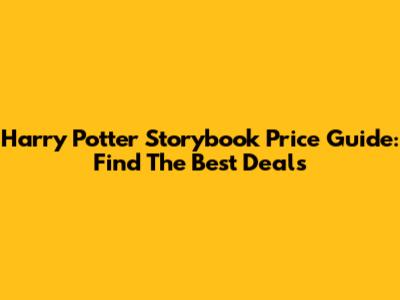 Harry Potter Storybook Price Guide: Find The Best Deals