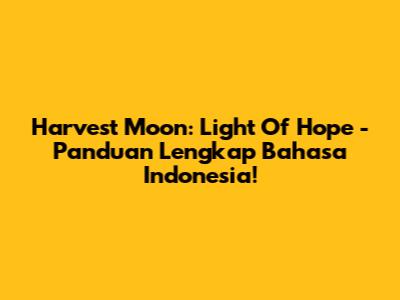 Harvest Moon: Light Of Hope - Panduan Lengkap Bahasa Indonesia!