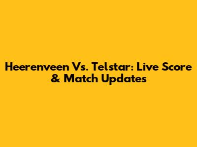 Heerenveen Vs. Telstar: Live Score & Match Updates