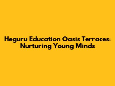 Heguru Education Oasis Terraces: Nurturing Young Minds