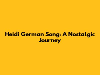 Heidi German Song: A Nostalgic Journey