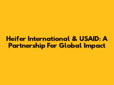 Heifer International & USAID: A Partnership For Global Impact