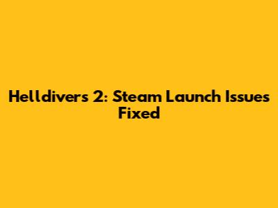 Helldivers 2: Steam Launch Issues Fixed