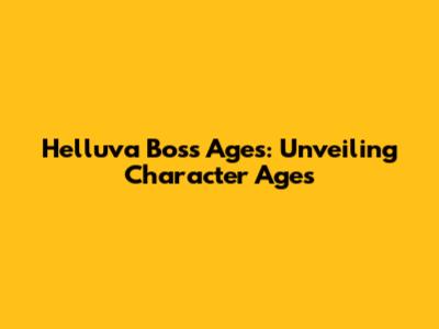 Helluva Boss Ages: Unveiling Character Ages