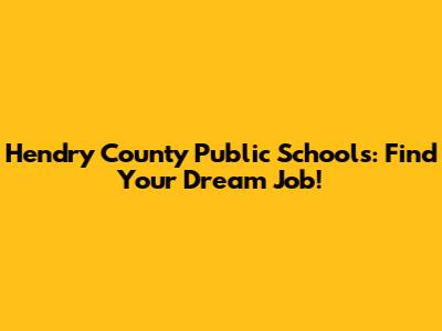 Hendry County Public Schools: Find Your Dream Job!
