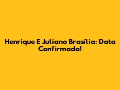 Henrique E Juliano Brasília: Data Confirmada!