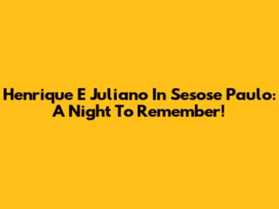 Henrique E Juliano In Sesose Paulo: A Night To Remember!