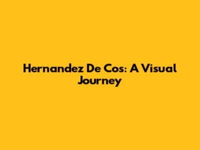 Hernandez De Cos: A Visual Journey
