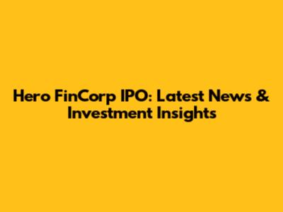 Hero FinCorp IPO: Latest News & Investment Insights